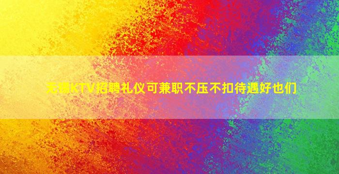 无锡KTV招聘礼仪可兼职不压不扣待遇好也们